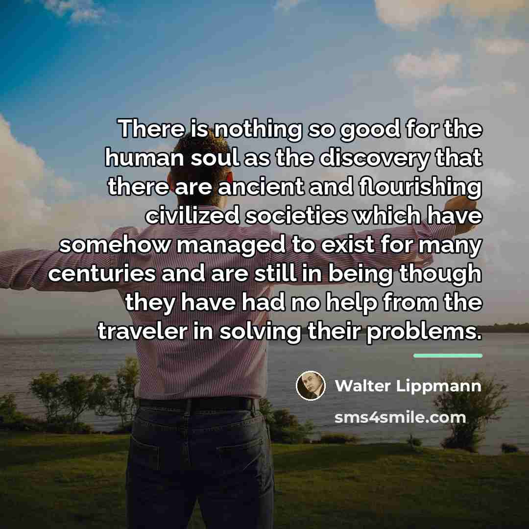 “There is nothing so good for the human soul as…” quote by Walter Lippmann