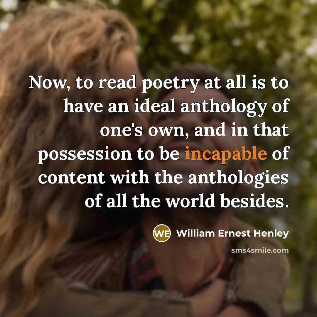 “Now, to read poetry at all is to have an…” quote by William Ernest Henley