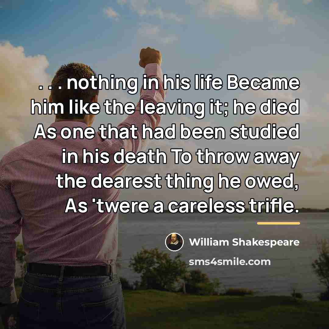 “. . . nothing in his life Became him like…” quote by William Shakespeare