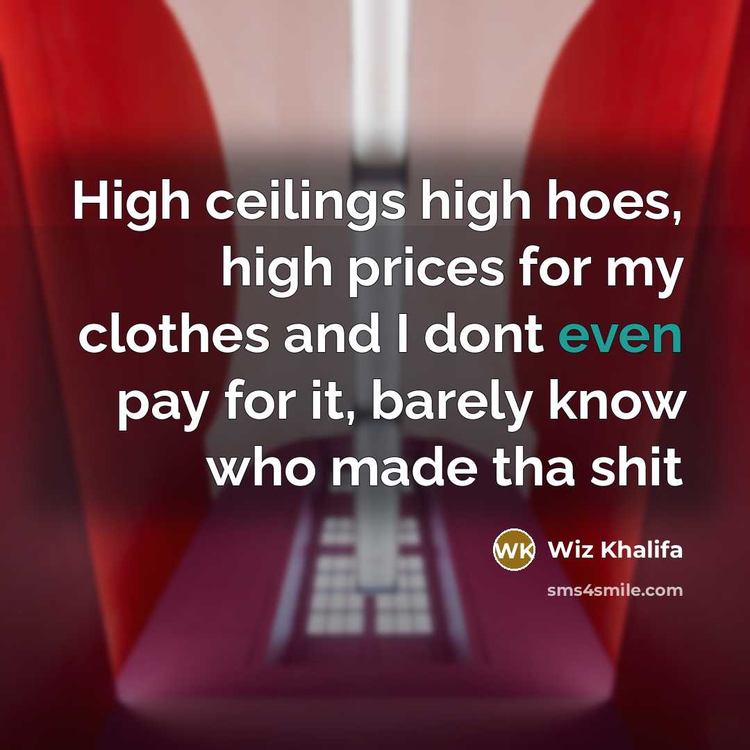 “High ceilings high hoes, high prices for my clothes and…” quote by Wiz Khalifa