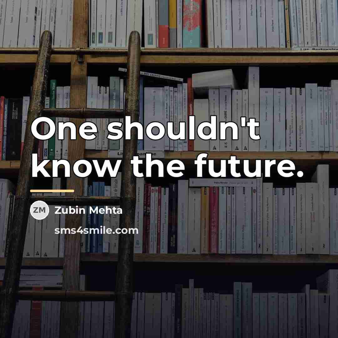 “One shouldn't know the future.…” quote by Zubin Mehta