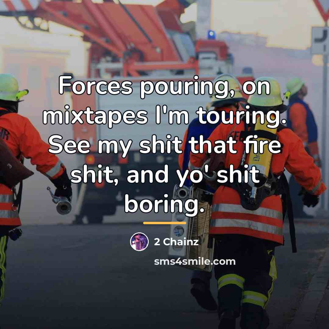 “Forces pouring, on mixtapes I'm touring. See my shit that…” quote by 2 Chainz