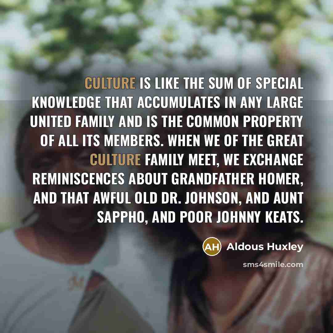 “Culture is like the sum of special knowledge that accumulates…” quote by Aldous Huxley
