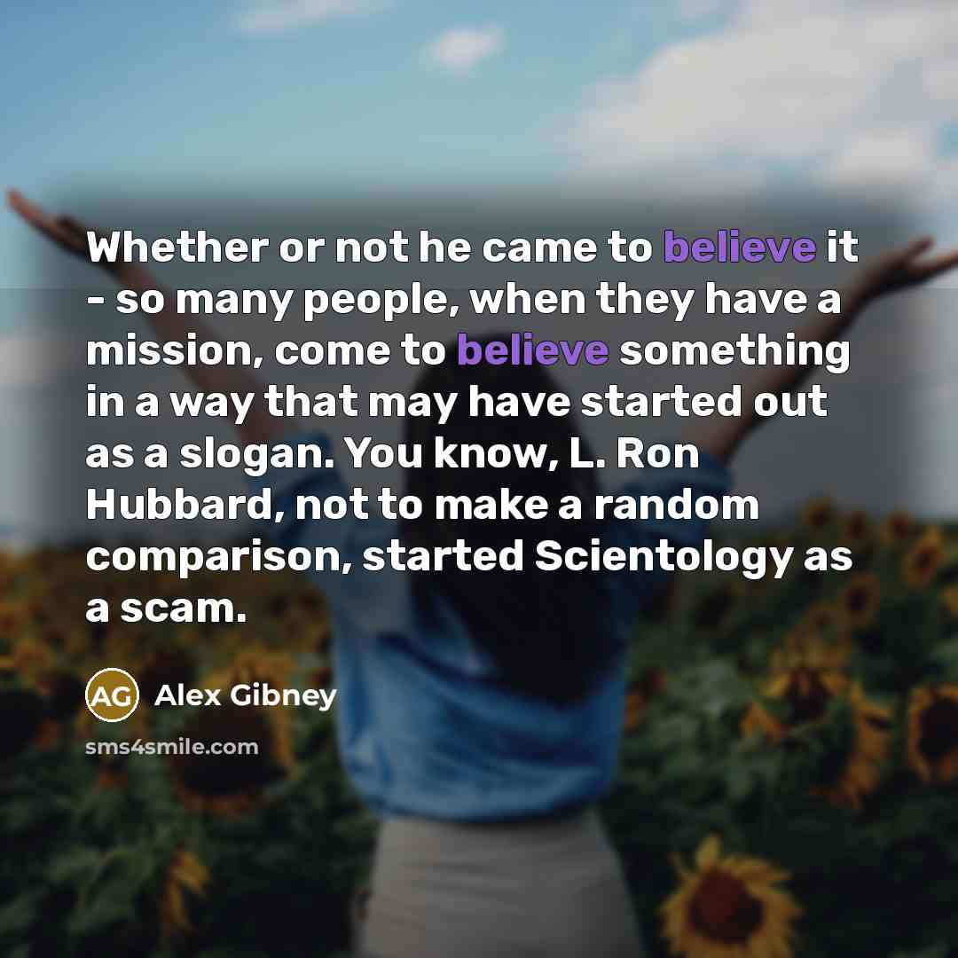 “Whether or not he came to believe it - so…” quote by Alex Gibney