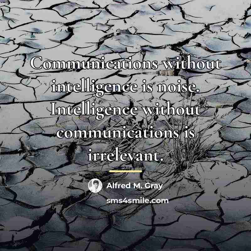 “Communications without intelligence is noise. Intelligence without communications is irrelevant.…” quote by Alfred M. Gray