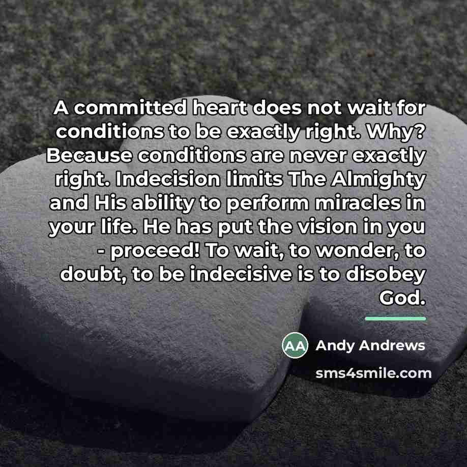 “A committed heart does not wait for conditions to be…” quote by Andy Andrews