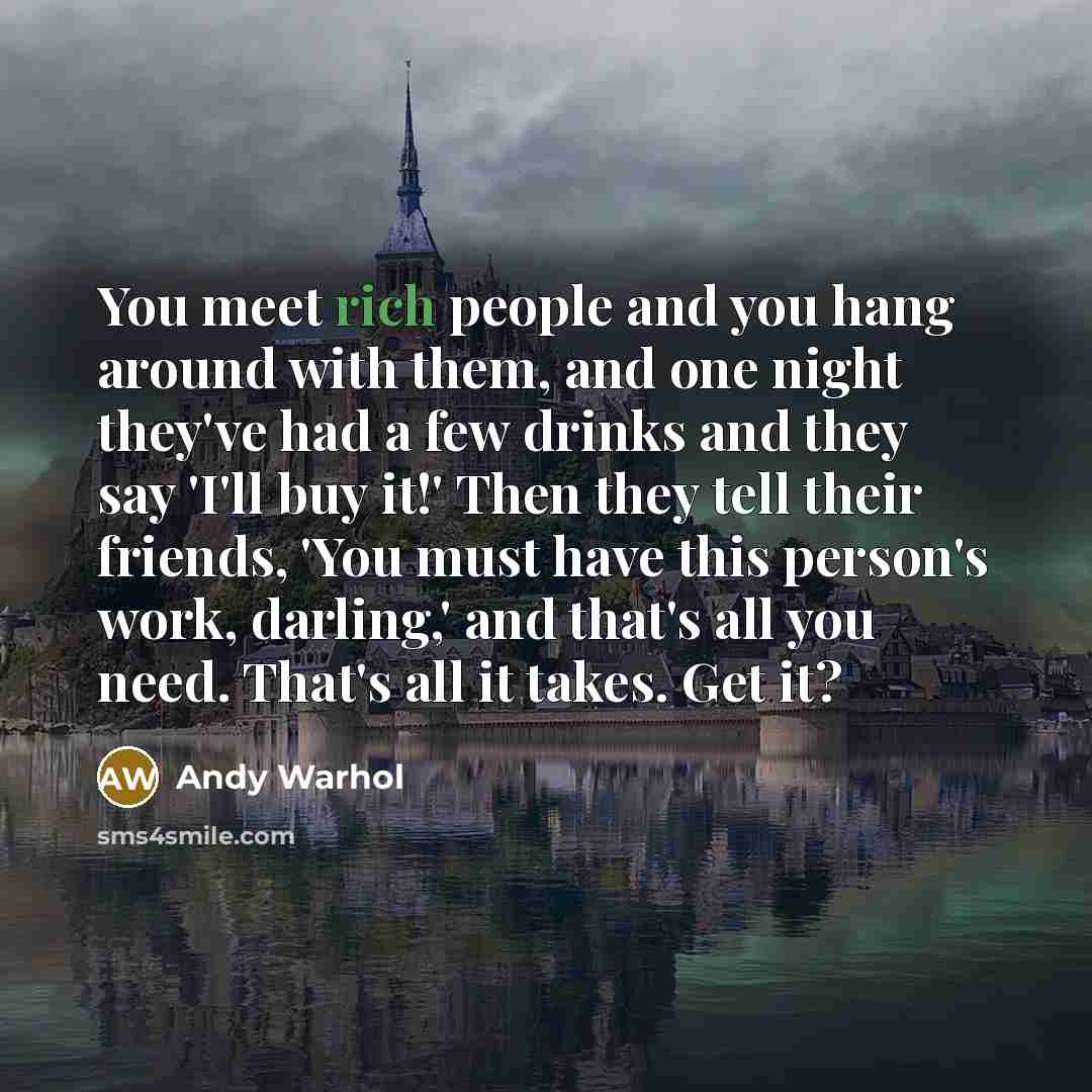 “You meet rich people and you hang around with them,…” quote by Andy Warhol