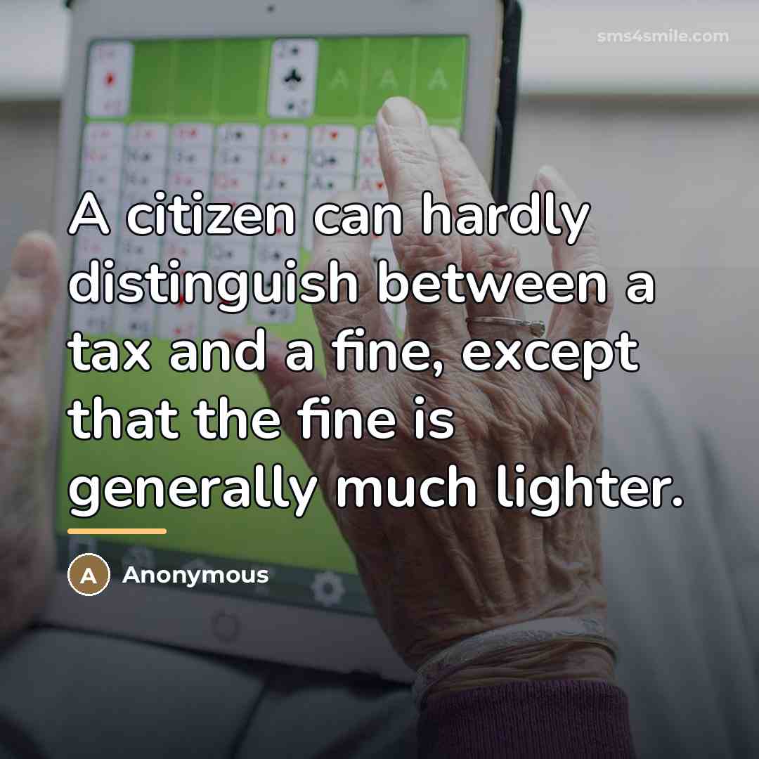 “A citizen can hardly distinguish between a tax and a…” quote by Anonymous