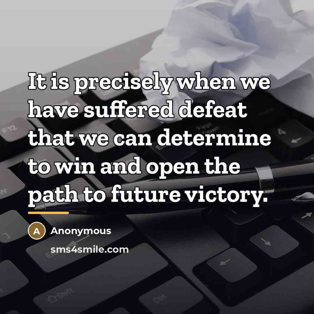 “It is precisely when we have suffered defeat that we…” quote by Anonymous