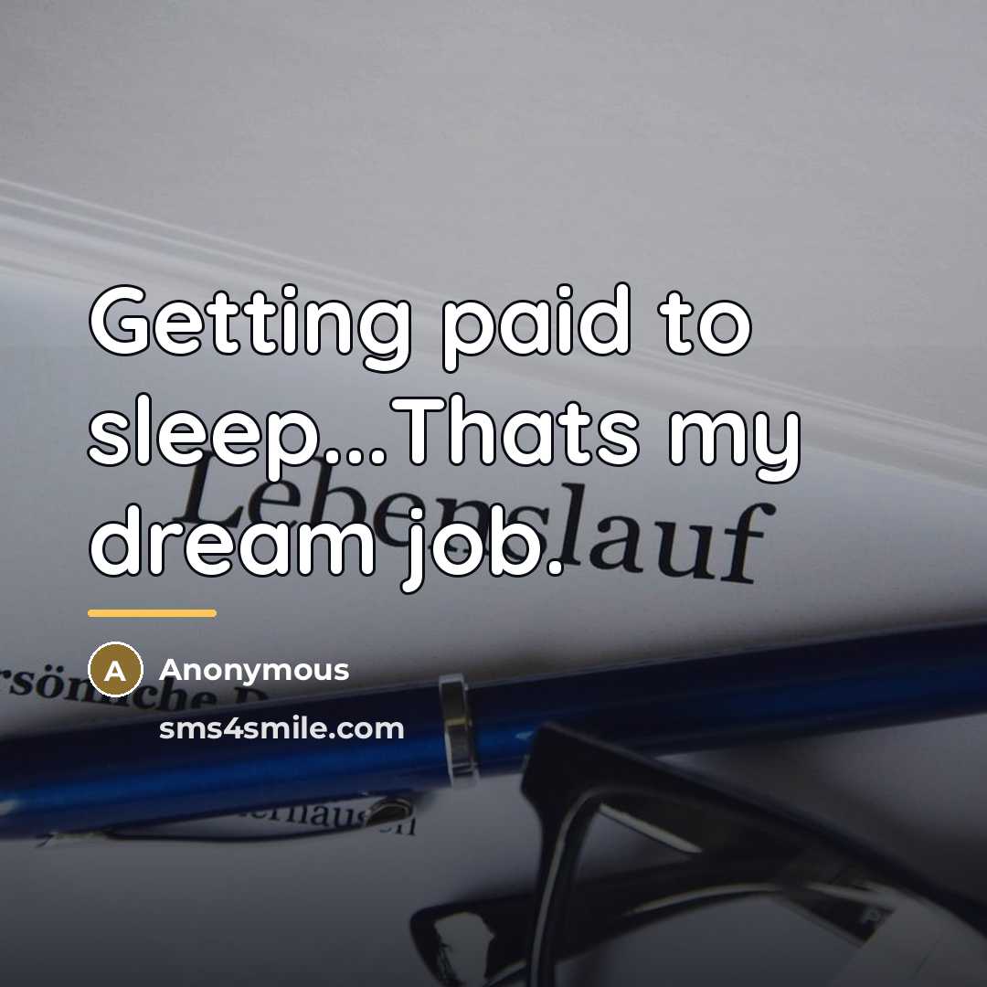 “Getting paid to sleep...Thats my dream job.…” quote by Anonymous