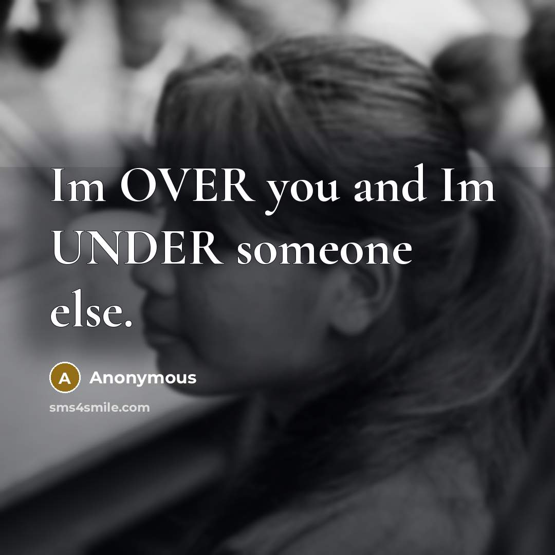 “Im OVER you and Im UNDER someone else.…” quote by Anonymous