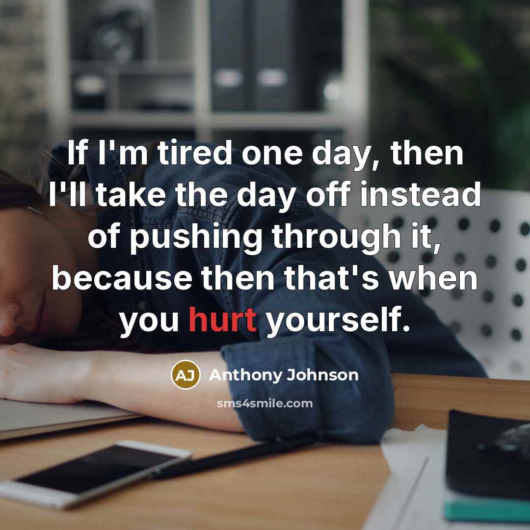 “If I'm tired one day, then I'll take the day…” quote by Anthony Johnson