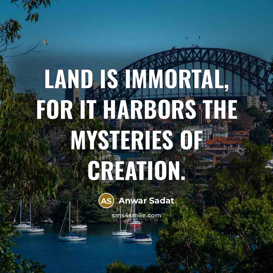 “Land is immortal, for it harbors the mysteries of creation.…” quote by Anwar Sadat