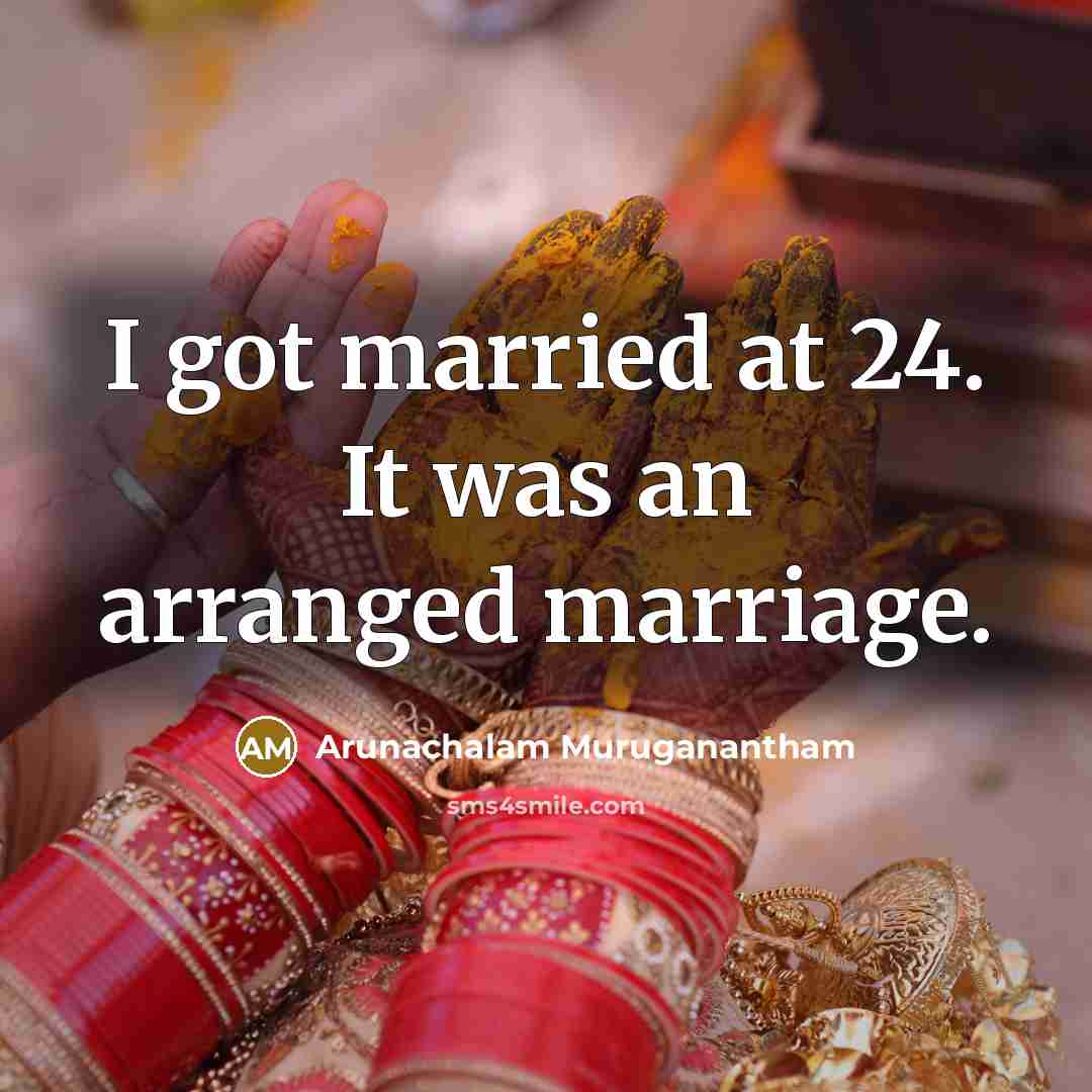 “I got married at 24. It was an arranged marriage.…” quote by Arunachalam Muruganantham