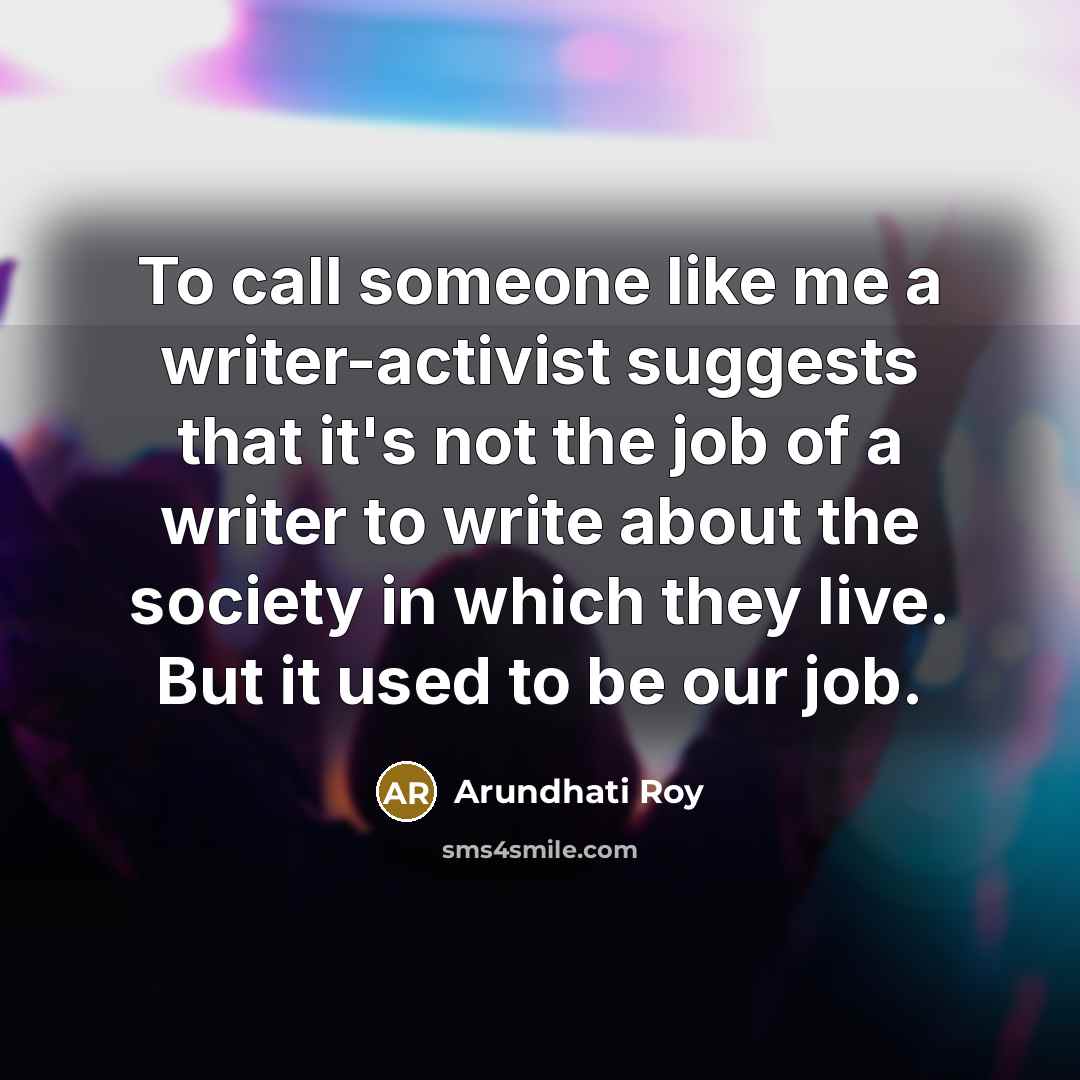 “To call someone like me a writer-activist suggests that it's…” quote by Arundhati Roy