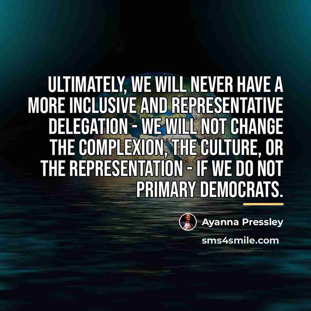 “Ultimately, we will never have a more inclusive and representative…” quote by Ayanna Pressley