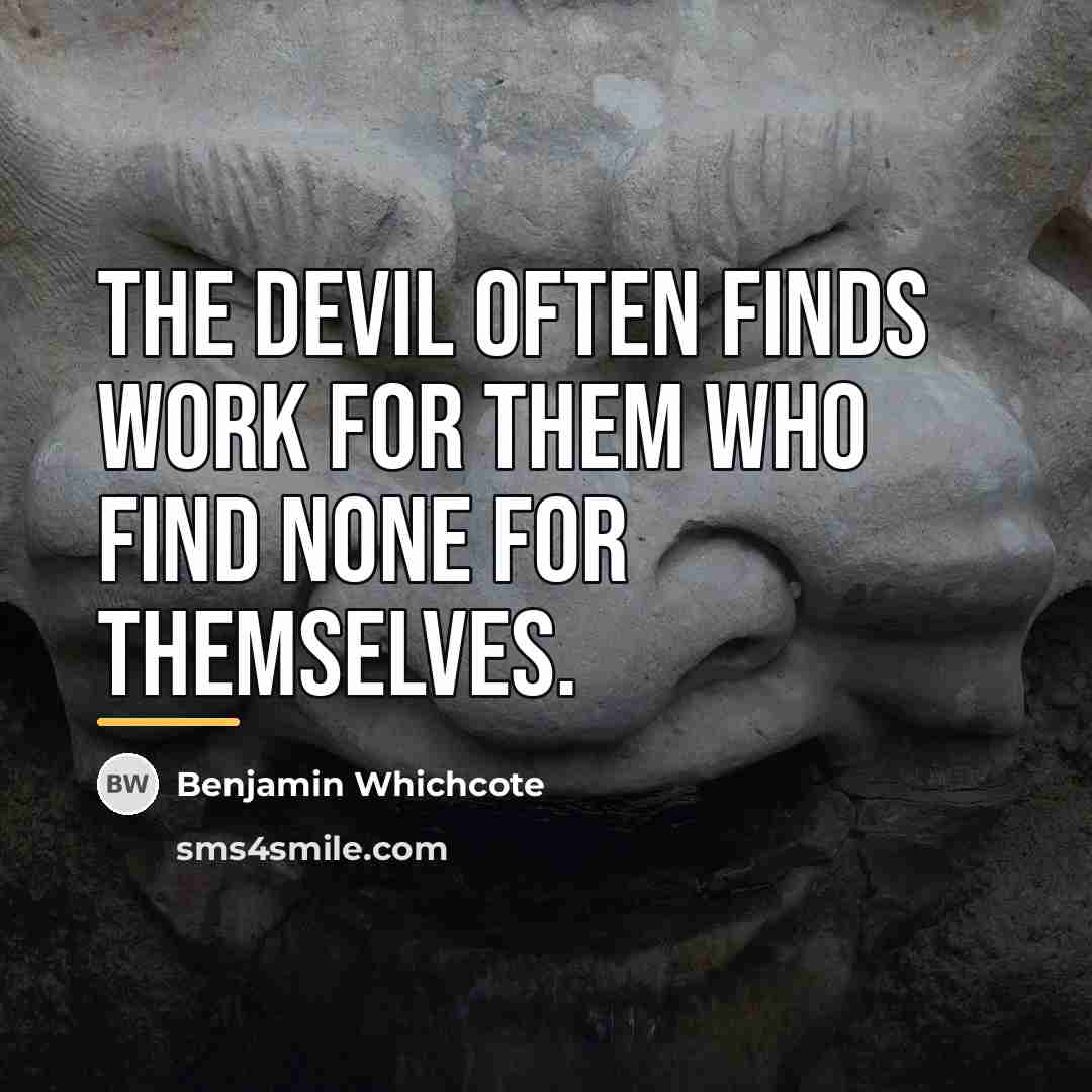 “The Devil often finds work for them who find none…” quote by Benjamin Whichcote