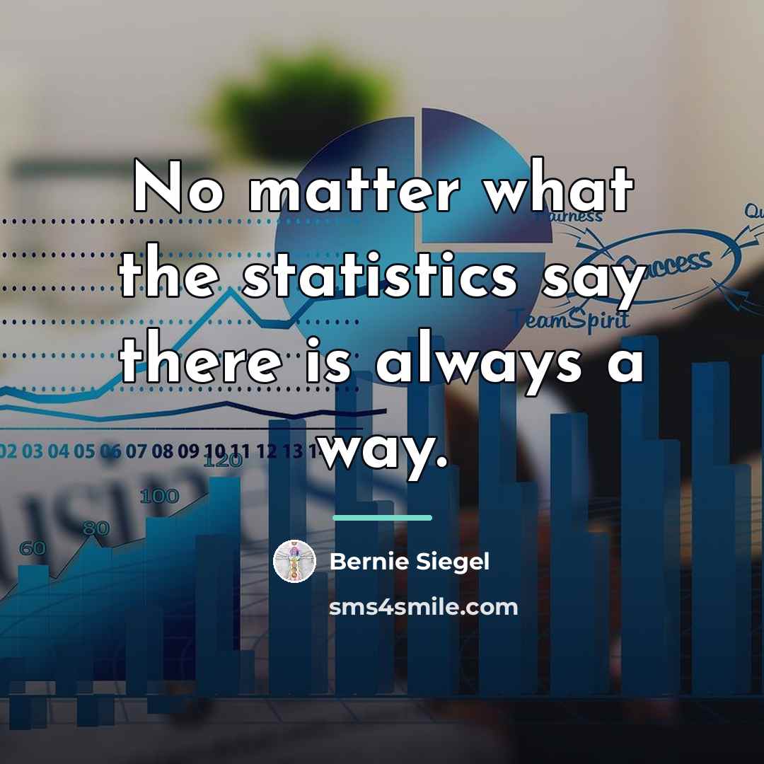 “No matter what the statistics say there is always a…” quote by Bernie Siegel