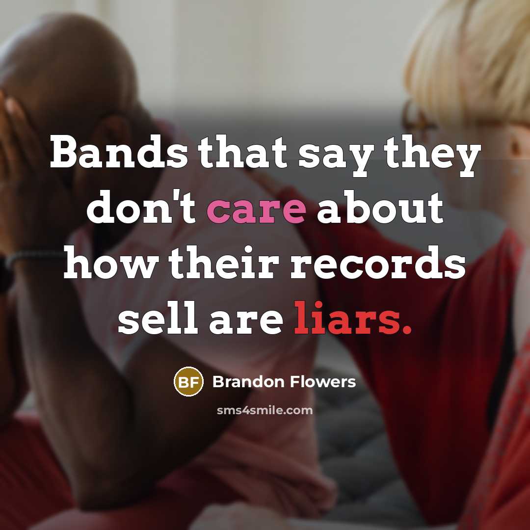 “Bands that say they don't care about how their records…” quote by Brandon Flowers