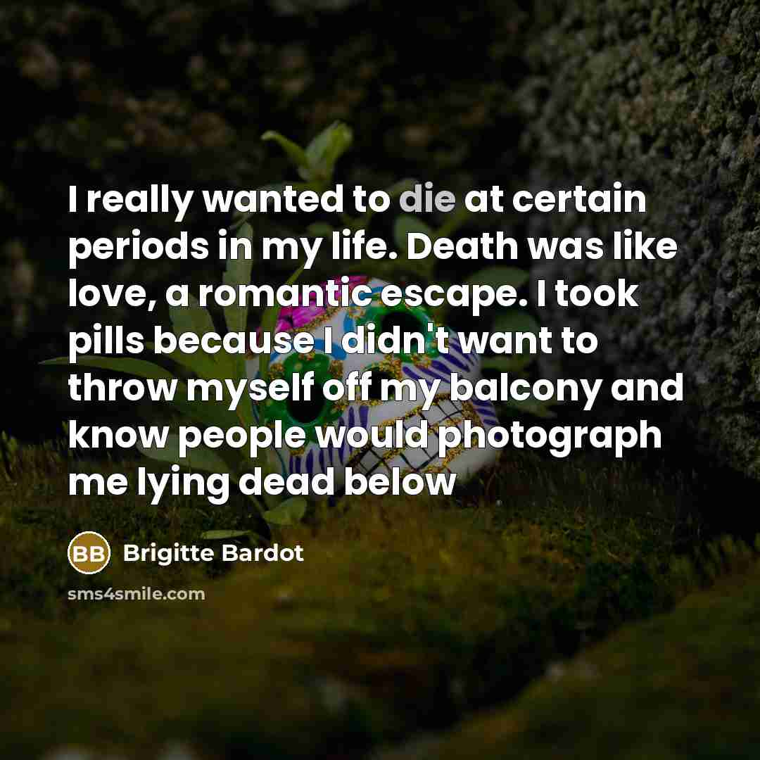 “I really wanted to die at certain periods in my…” quote by Brigitte Bardot