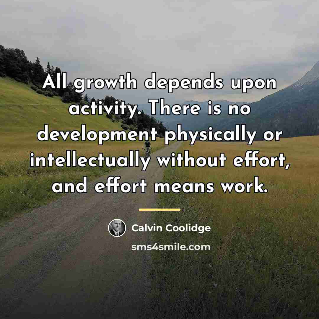 “All growth depends upon activity. There is no development physically…” quote by Calvin Coolidge