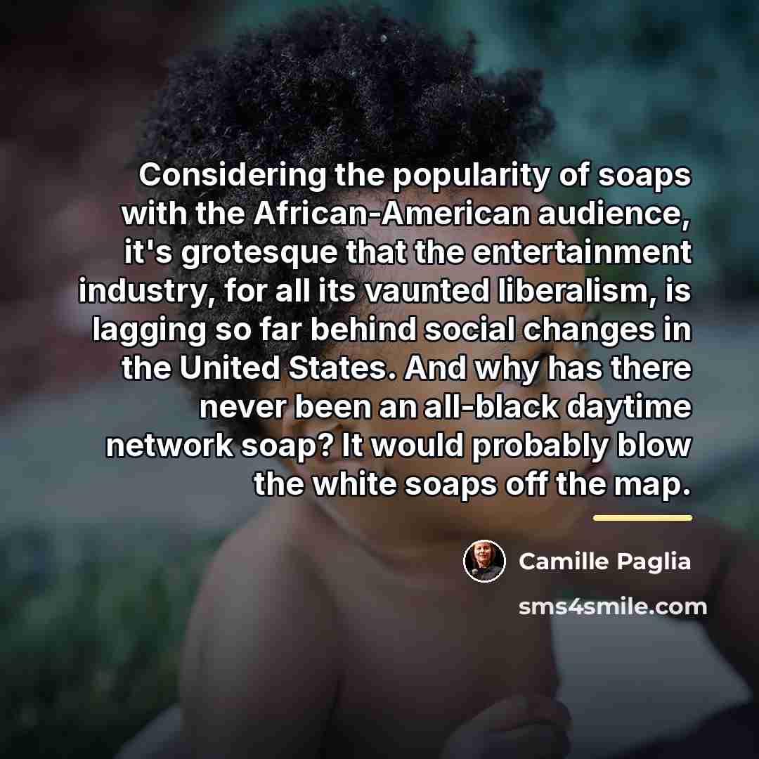“Considering the popularity of soaps with the African-American audience, it's…” quote by Camille Paglia