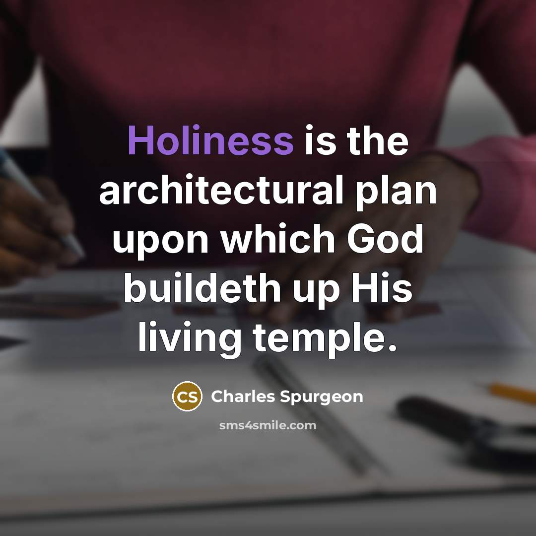 “Holiness is the architectural plan upon which God buildeth up…” quote by Charles Spurgeon