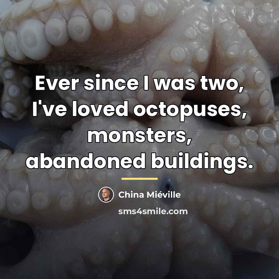 “Ever since I was two, I've loved octopuses, monsters, abandoned…” quote by China Mieville
