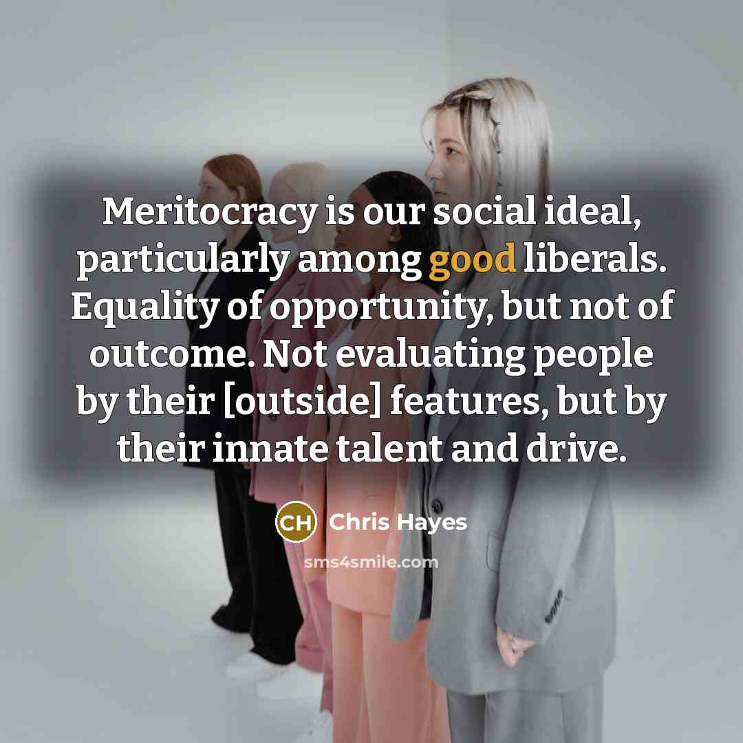 “Meritocracy is our social ideal, particularly among good liberals. Equality…” quote by Chris Hayes