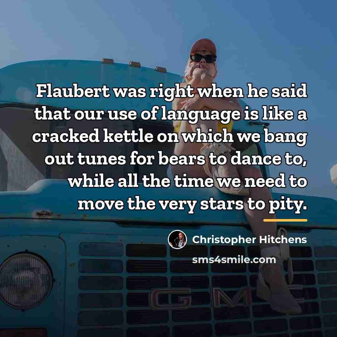 “Flaubert was right when he said that our use of…” quote by Christopher Hitchens
