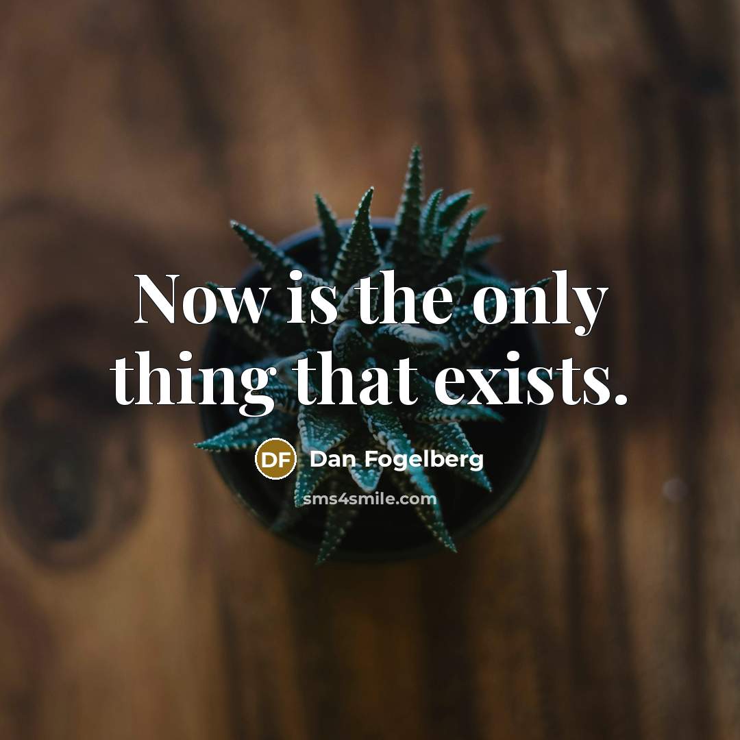 “Now is the only thing that exists.” quote by Dan Fogelberg