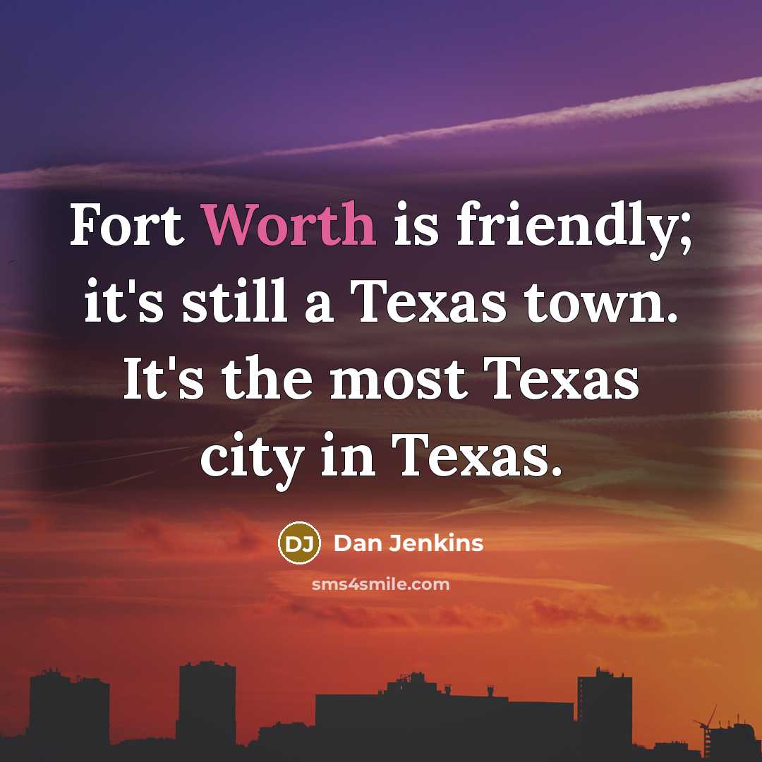 “Fort Worth is friendly; it's still a Texas town. It's…” quote by Dan Jenkins