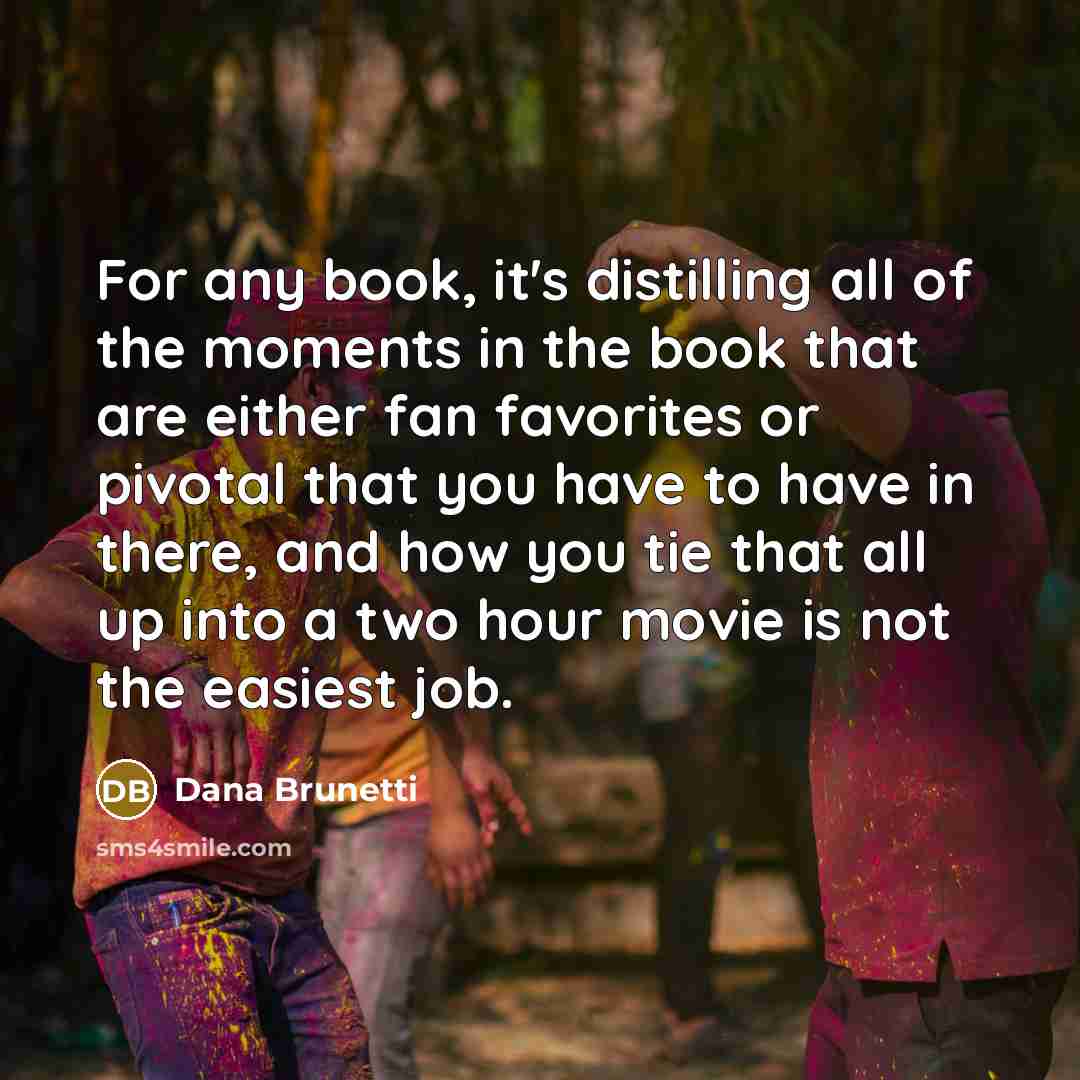 “For any book, it's distilling all of the moments in…” quote by Dana Brunetti