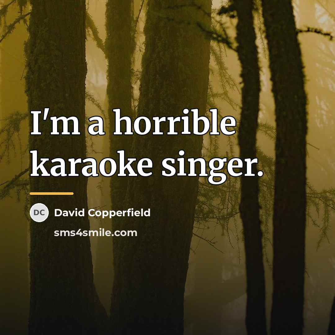 “I'm a horrible karaoke singer.…” quote by David Copperfield