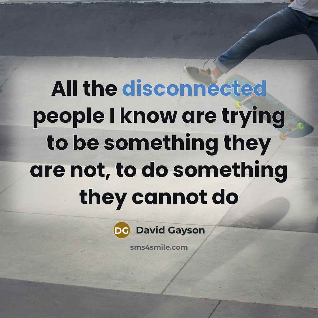“All the disconnected people I know are trying to be…” quote by David Gayson