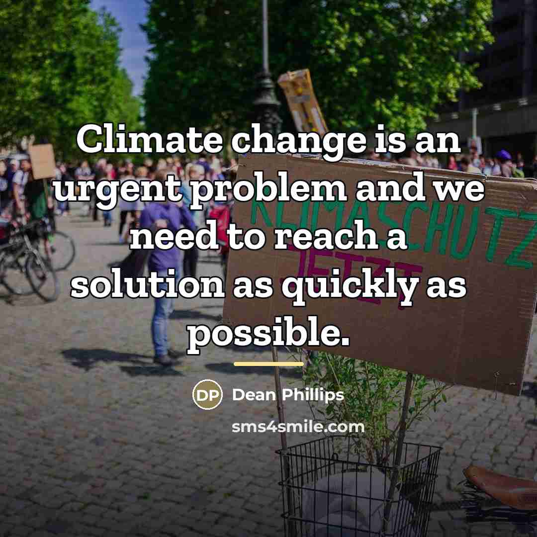 “Climate change is an urgent problem and we need to…” quote by Dean Phillips