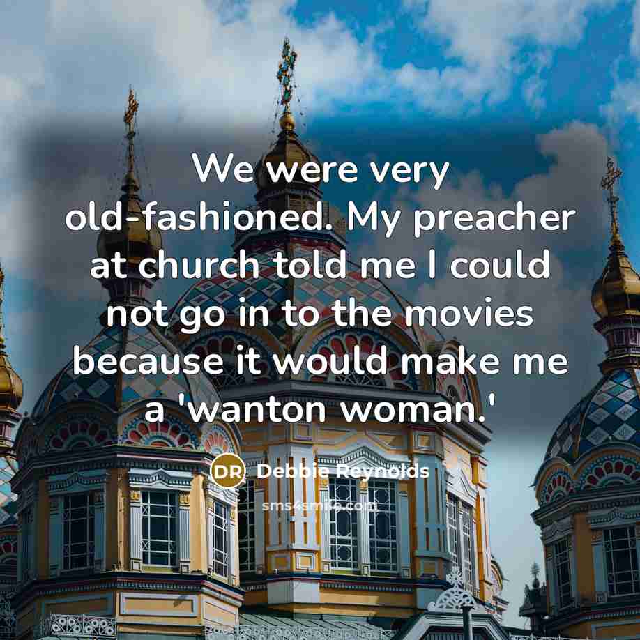 “We were very old-fashioned. My preacher at church told me…” quote by Debbie Reynolds