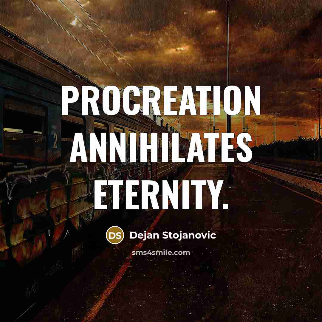 “Procreation annihilates eternity.…” quote by Dejan Stojanovic