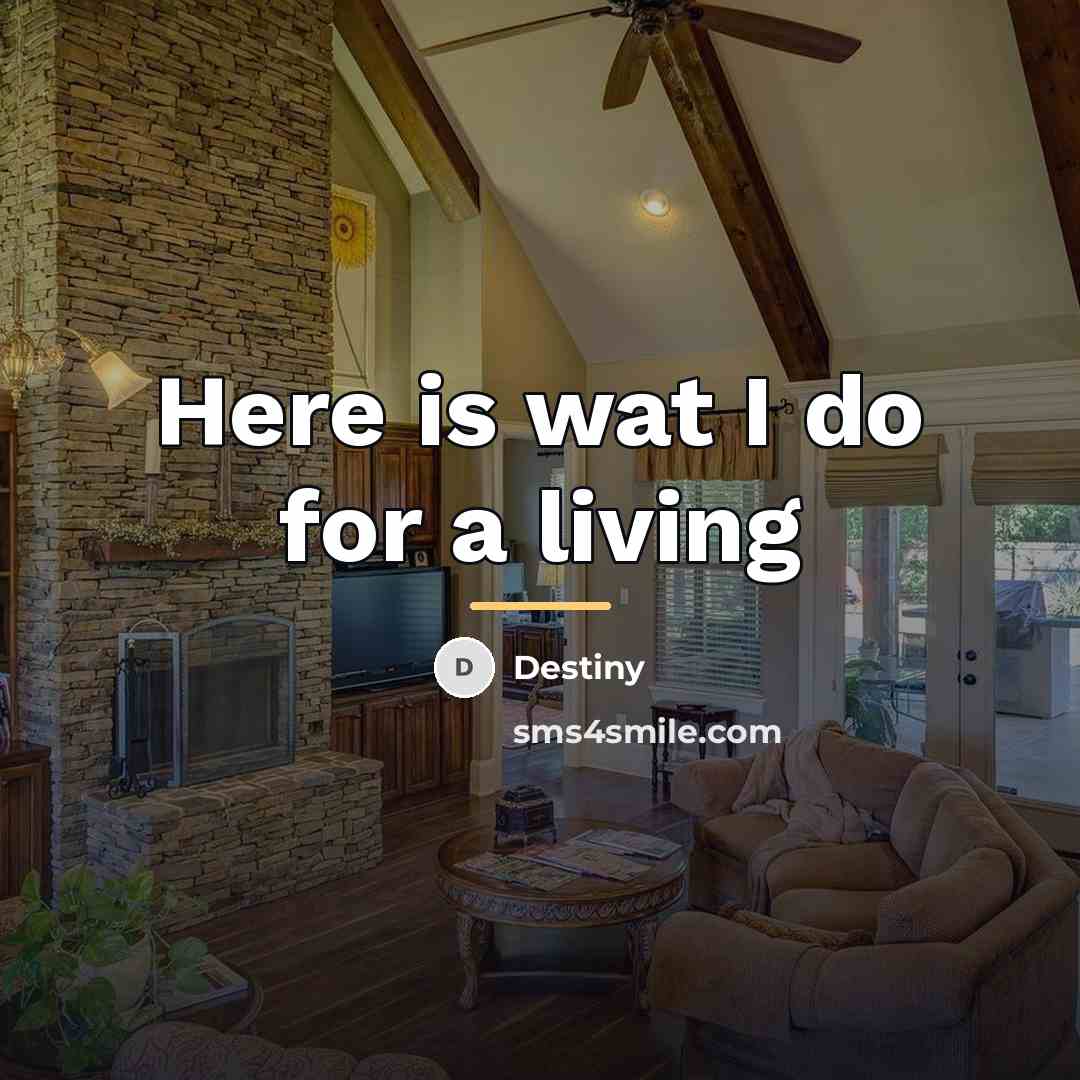 “Here is wat I do for a living…” quote by Destiny