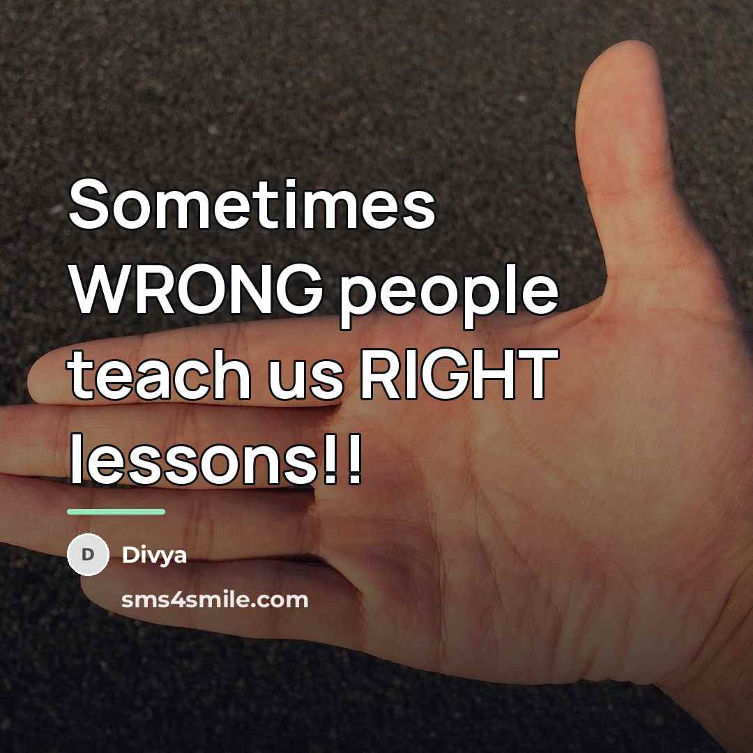 “Sometimes WRONG people teach us RIGHT lessons!!…” quote by Divya