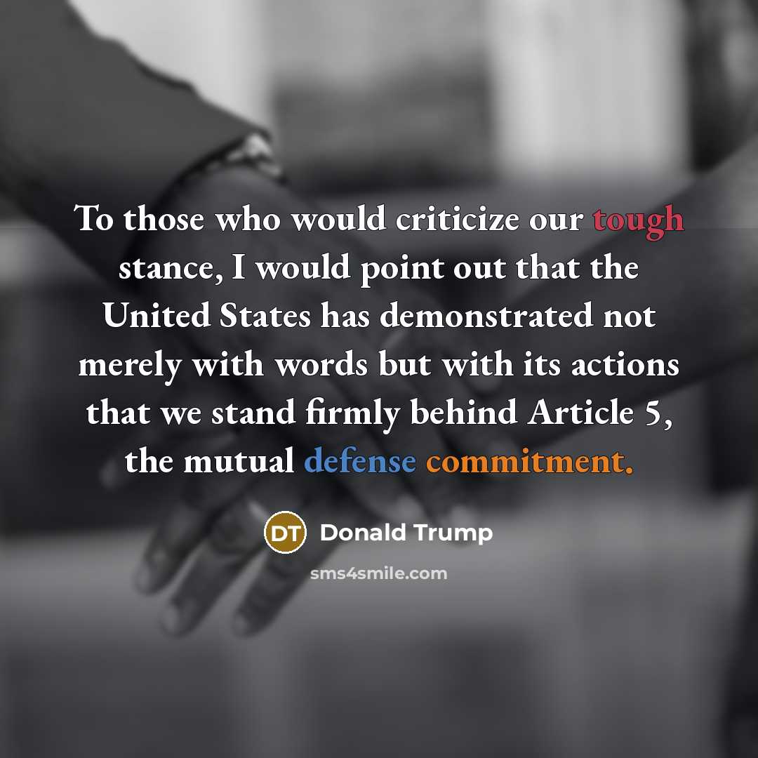 “To those who would criticize our tough stance, I would…” quote by Donald Trump