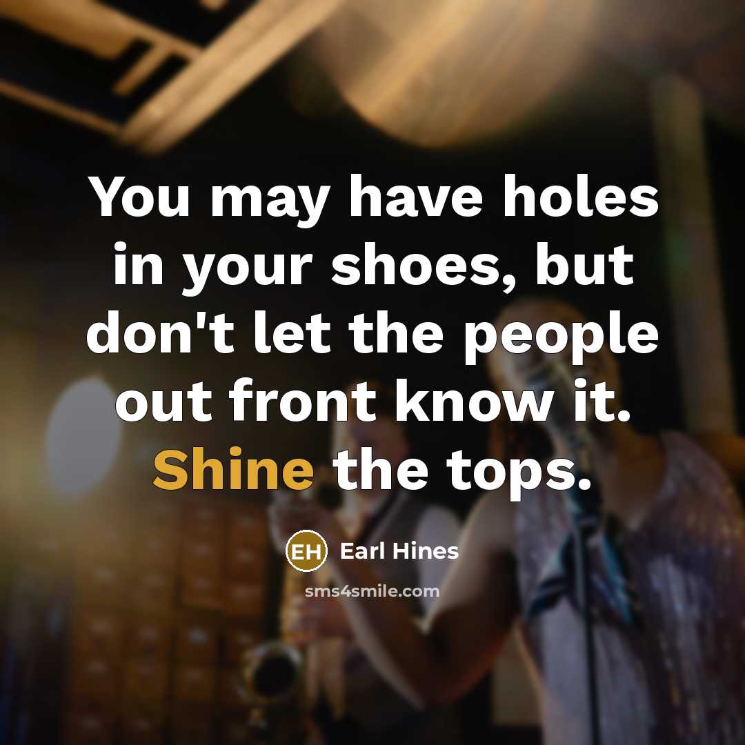 “You may have holes in your shoes, but don't let…” quote by Earl Hines
