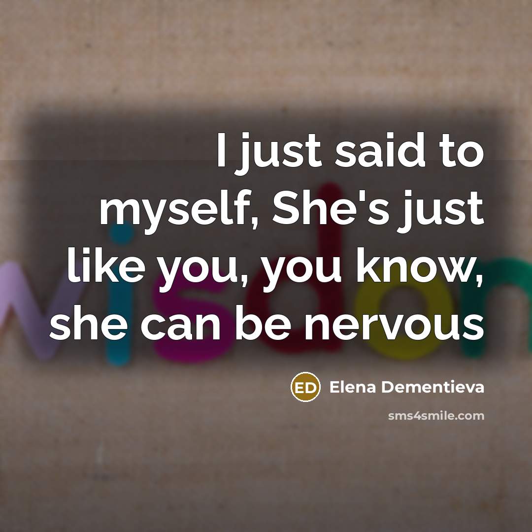 “I just said to myself, She's just like you, you…” quote by Elena Dementieva