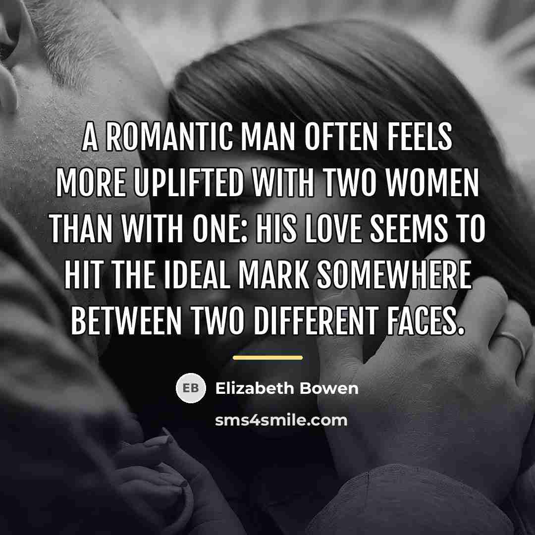 “A romantic man often feels more uplifted with two women…” quote by Elizabeth Bowen