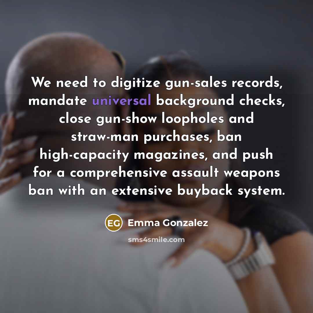 “We need to digitize gun-sales records, mandate universal background checks,…” quote by Emma Gonzalez