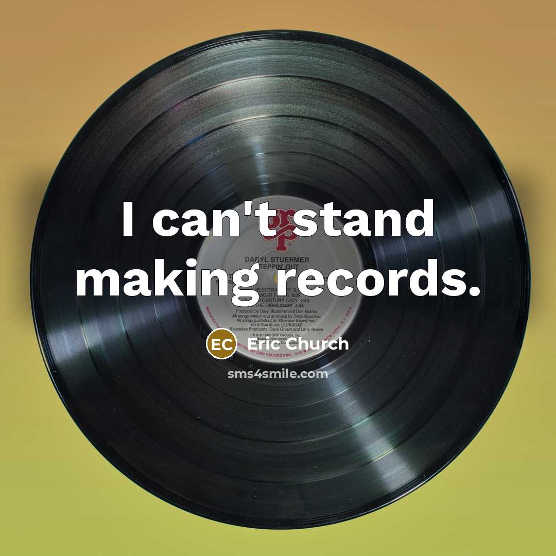 “I can't stand making records.…” quote by Eric Church