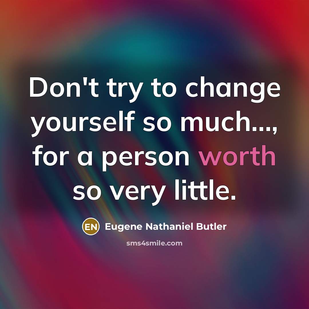 “Don't try to change yourself so much......, for a person…” quote by Eugene Nathaniel Butler