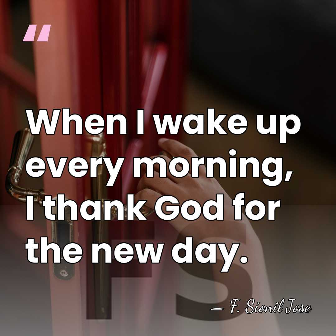 When I wake up every morning, I thank God for the new&hellip; - F. Sionil Jose