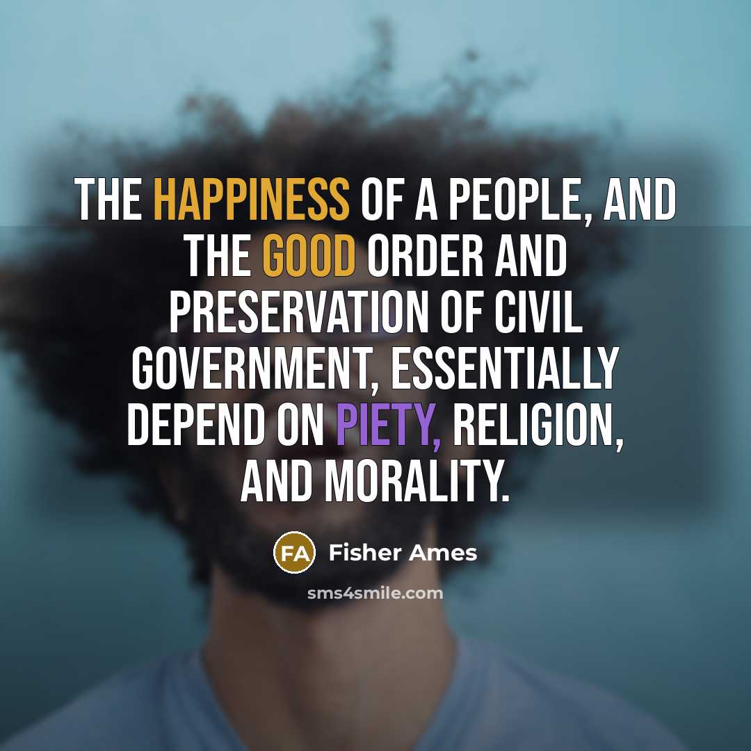 “The happiness of a people, and the good order and…” quote by Fisher Ames