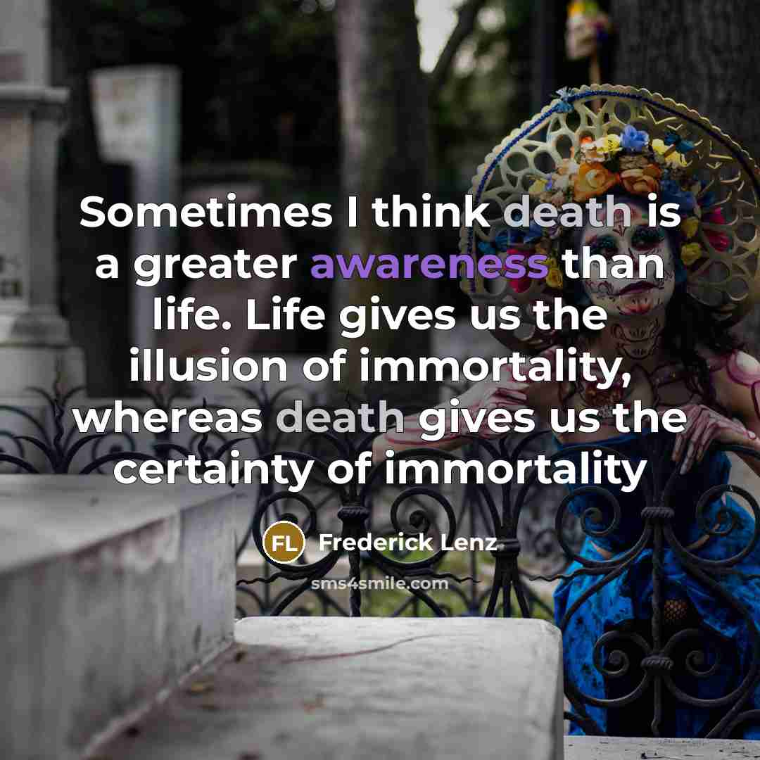 “Sometimes I think death is a greater awareness than life.…” quote by Frederick Lenz